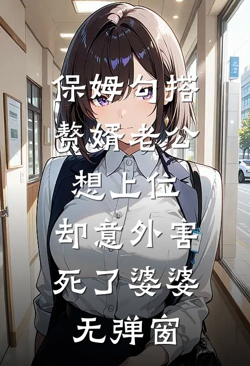 保姆勾搭赘婿老公想上位，却意外害死了婆婆无弹窗
