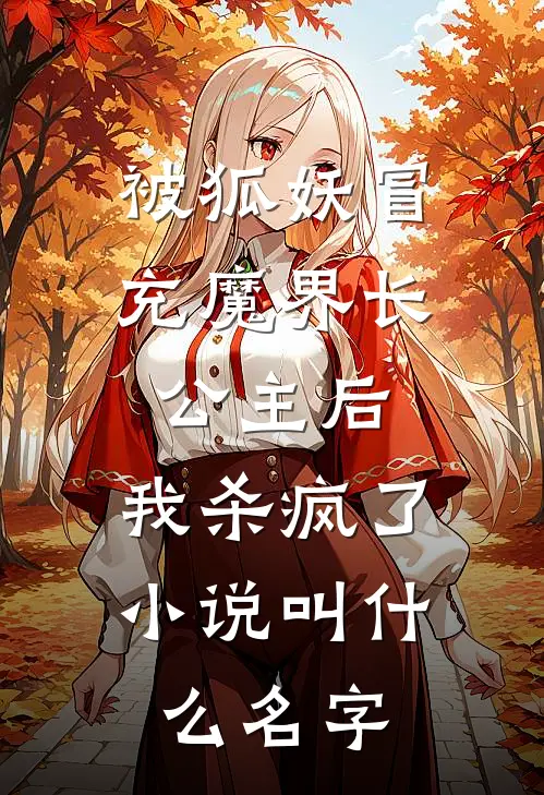 被狐妖冒充魔界长公主后，我杀疯了小说叫什么名字