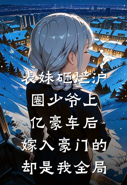 表妹砸烂沪圈少爷上亿豪车后，嫁入豪门的却是我全局