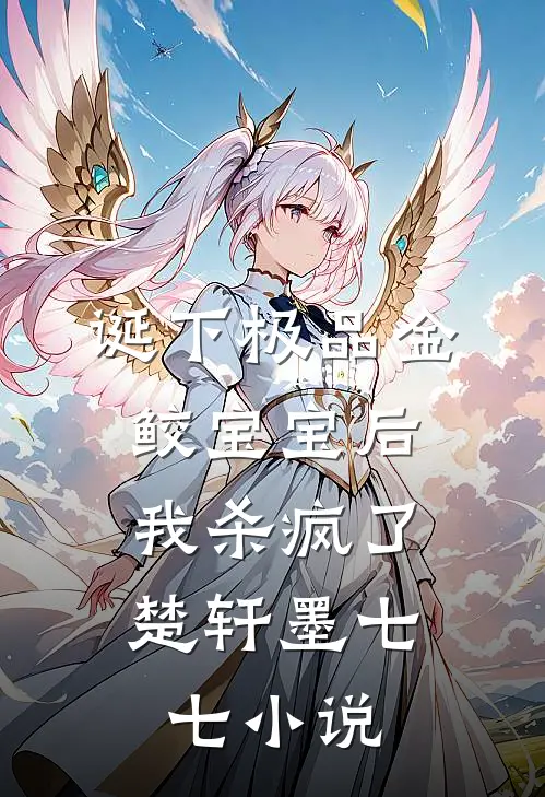 诞下极品金鲛宝宝后，我杀疯了楚轩墨七七小说