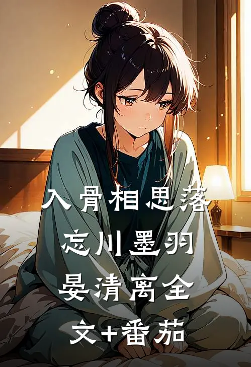 入骨相思落忘川墨羽晏清离全文+番茄