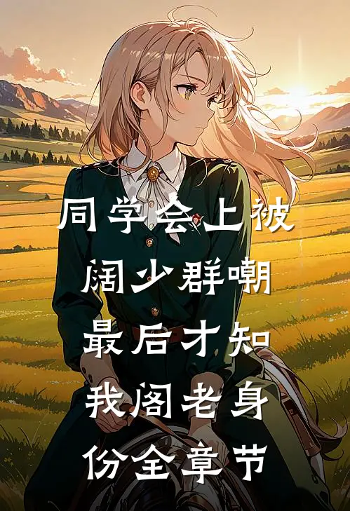 同学会上被阔少群嘲，最后才知我阁老身份全章节