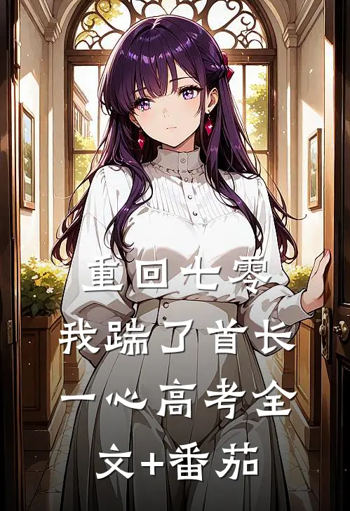 重回七零，我踹了首长一心高考全文+番茄