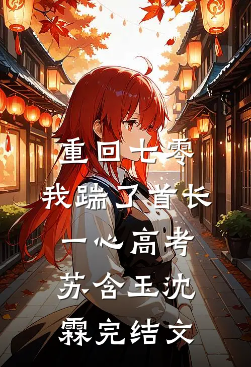 重回七零，我踹了首长一心高考苏含玉沈霖完结文