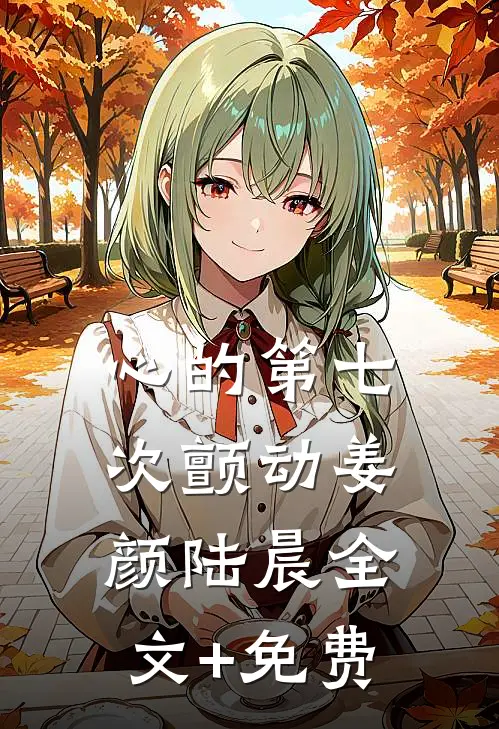 心的第七次颤动姜颜陆晨全文+免费