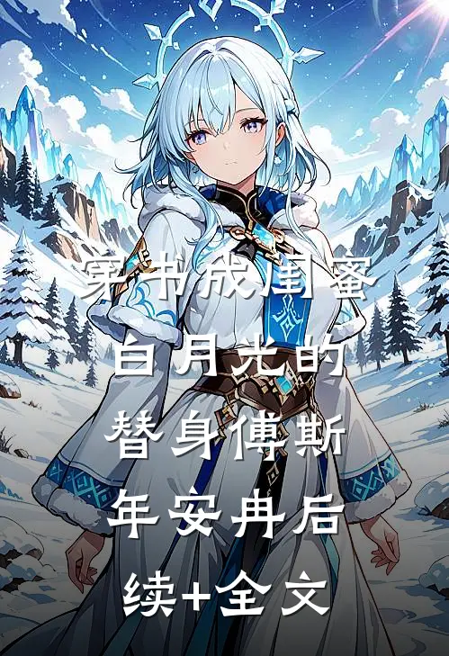 穿书成闺蜜白月光的替身傅斯年安冉后续+全文