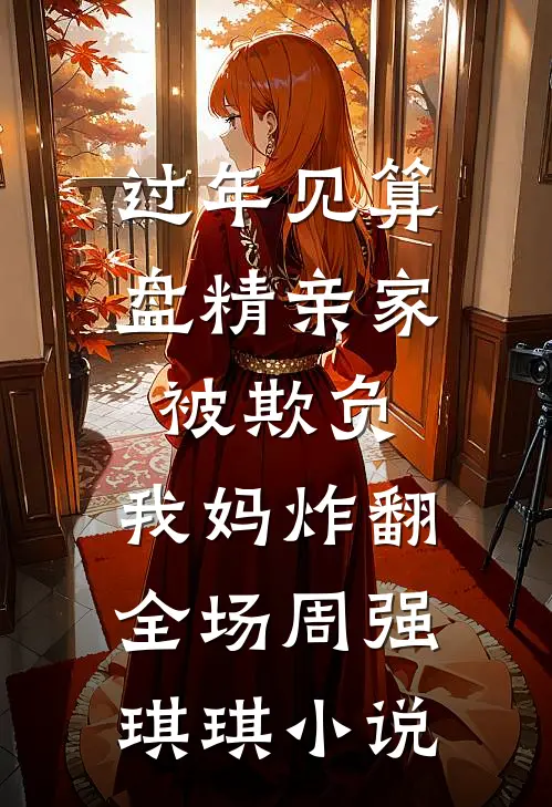 过年见算盘精亲家被欺负，我妈炸翻全场周强琪琪小说