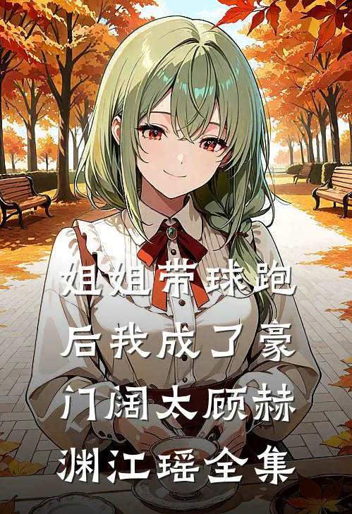 姐姐带球跑后我成了豪门阔太顾赫渊江瑶全集