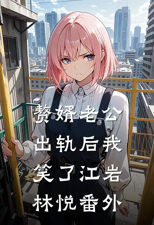 赘婿老公出轨后我笑了江岩林悦番外