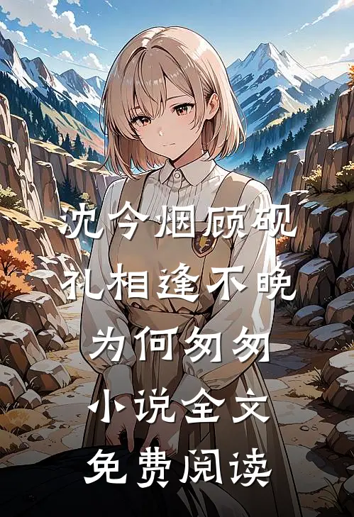 沈今烟顾砚礼相逢不晚为何匆匆小说全文免费阅读
