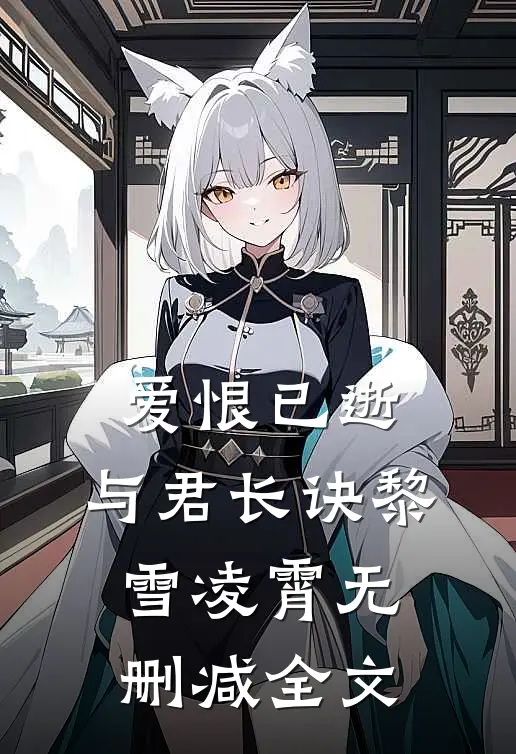 爱恨已逝，与君长诀黎雪凌霄无删减全文