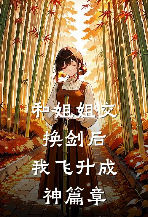 和姐姐交换剑后，我飞升成神篇章