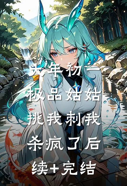 大年初一，极品姑姑挑我刺我杀疯了后续+完结