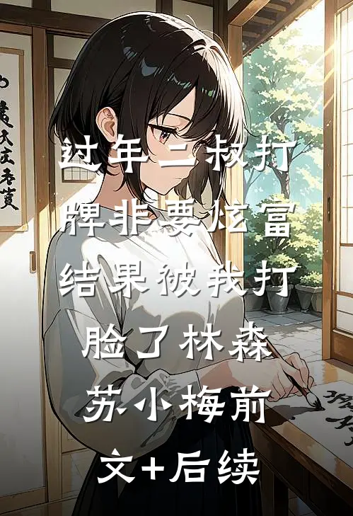 过年二叔打牌非要炫富，结果被我打脸了林森苏小梅前文+后续