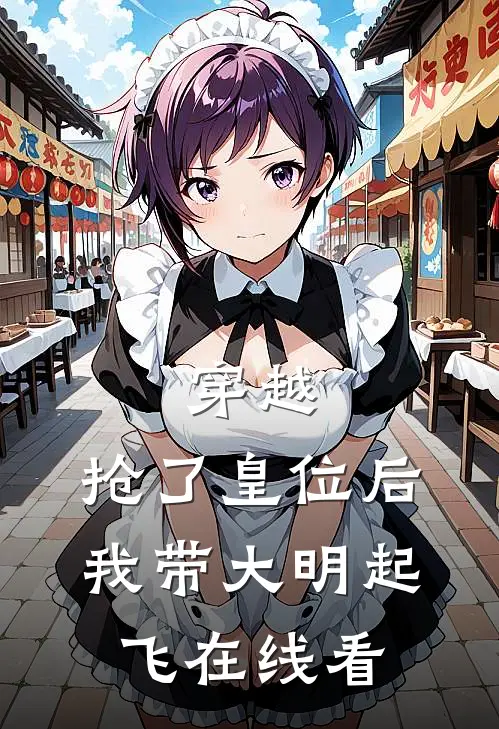 穿越：抢了皇位后，我带大明起飞在线看