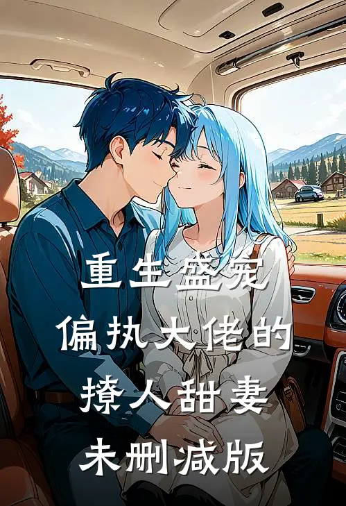 重生盛宠，偏执大佬的撩人甜妻未删减版