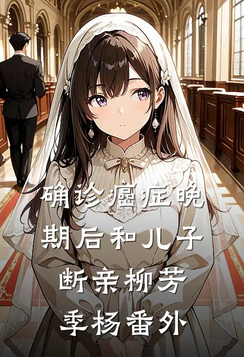 确诊癌症晚期后和儿子断亲柳芳季杨 番外
