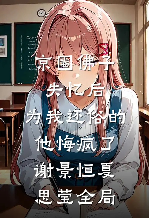 京圈佛子失忆后，为我还俗的他悔疯了谢景恒夏思莹全局