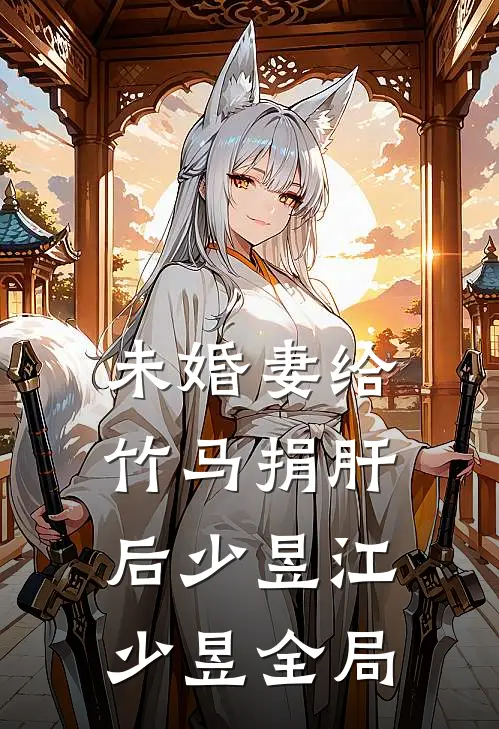 未婚妻给竹马捐肝后少昱江少昱全局