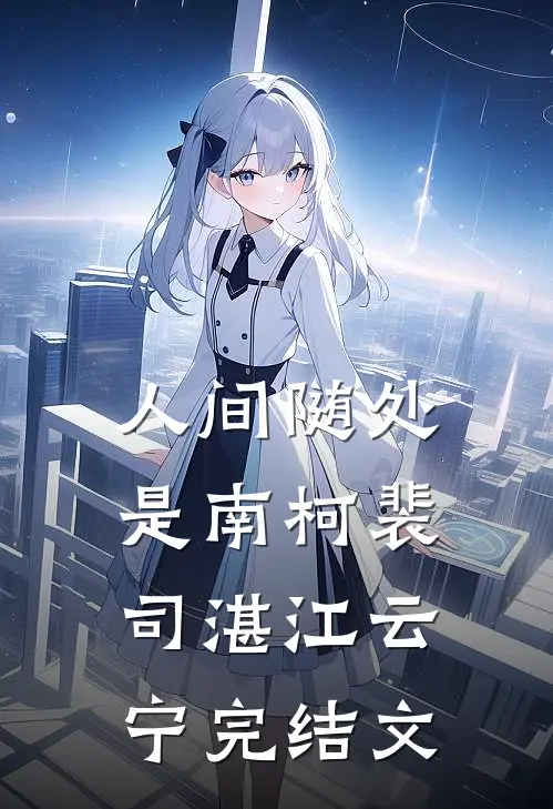 人间随处是南柯裴司湛江云宁完结文
