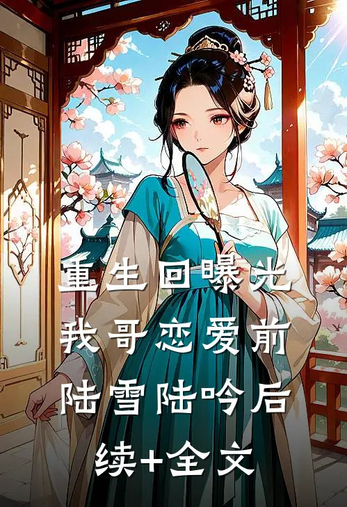 重生回曝光我哥恋爱前陆雪陆吟后续+全文
