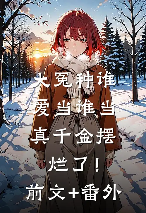 大冤种谁爱当谁当，真千金摆烂了！前文+番外