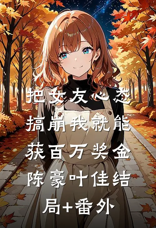 把女友心态搞崩我就能获百万奖金陈豪叶佳结局+番外