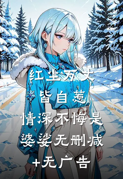 红尘万丈皆自惹，情深不悔是婆娑无删减+无广告