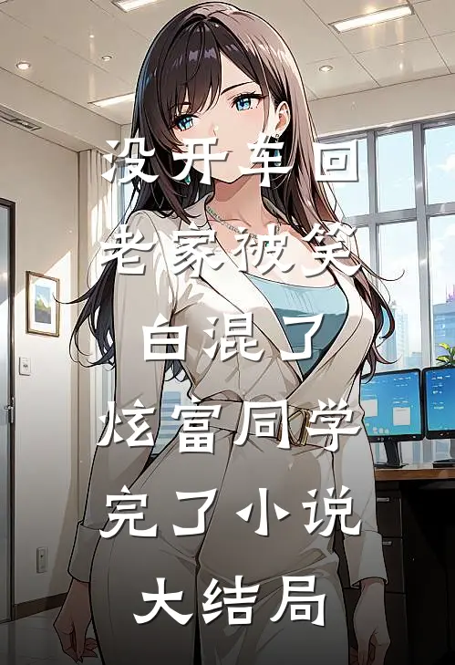 没开车回老家被笑白混了，炫富同学完了小说大结局