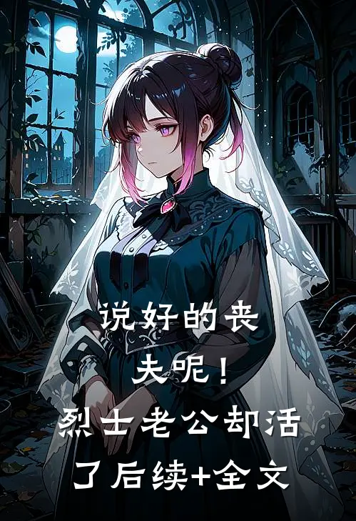 说好的丧夫呢！烈士老公却活了后续+全文