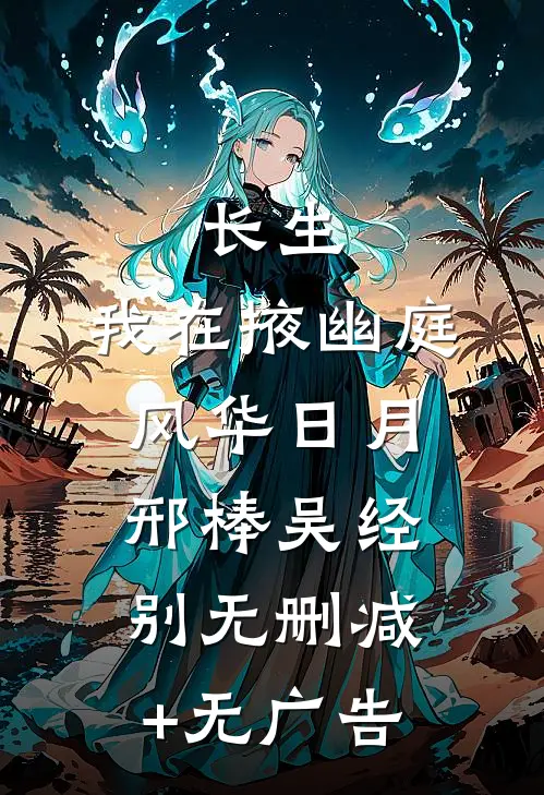 长生：我在掖幽庭风华日月邢棒吴经别无删减+无广告