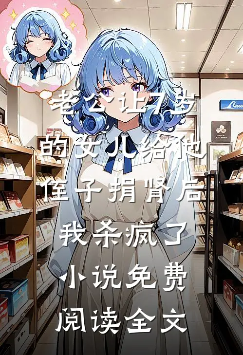 老公让7岁的女儿给他侄子捐肾后，我杀疯了小说免费阅读全文