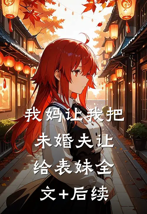 我妈让我把未婚夫让给表妹全文+后续