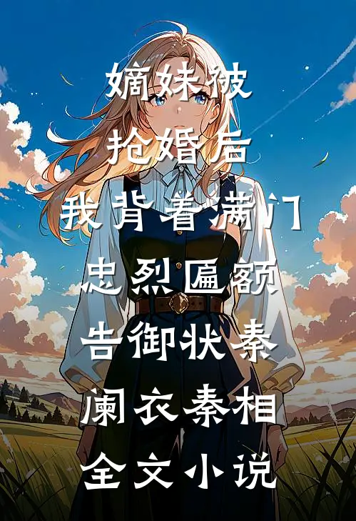 嫡妹被抢婚后，我背着满门忠烈匾额告御状秦阑衣秦相全文小说