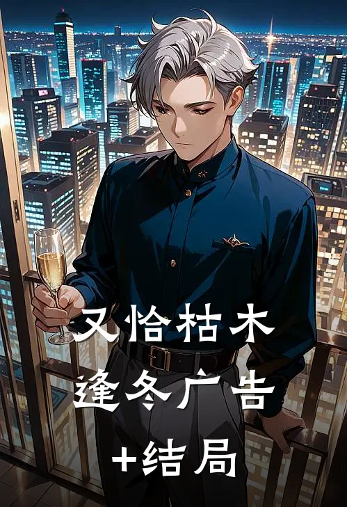 又恰枯木逢冬广告+结局