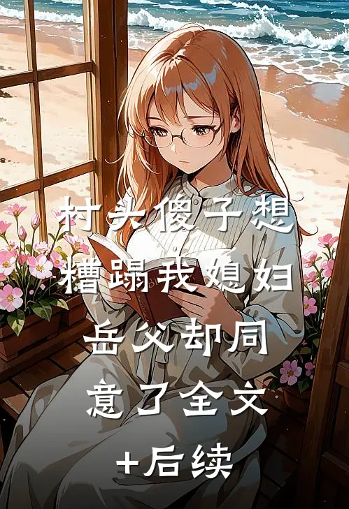 村头傻子想糟蹋我媳妇，岳父却同意了全文+后续