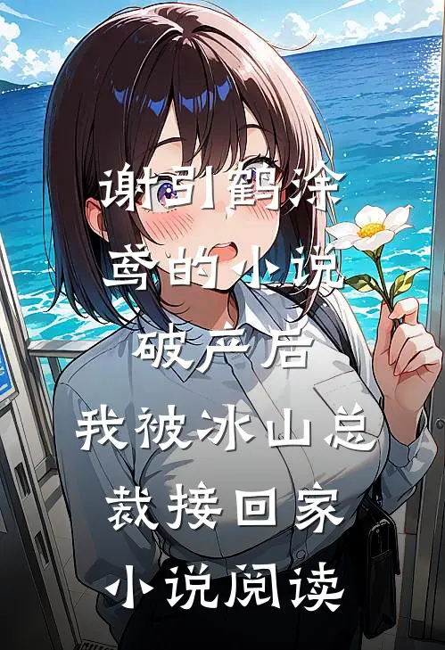 谢引鹤涂鸢的小说破产后，我被冰山总裁接回家小说阅读