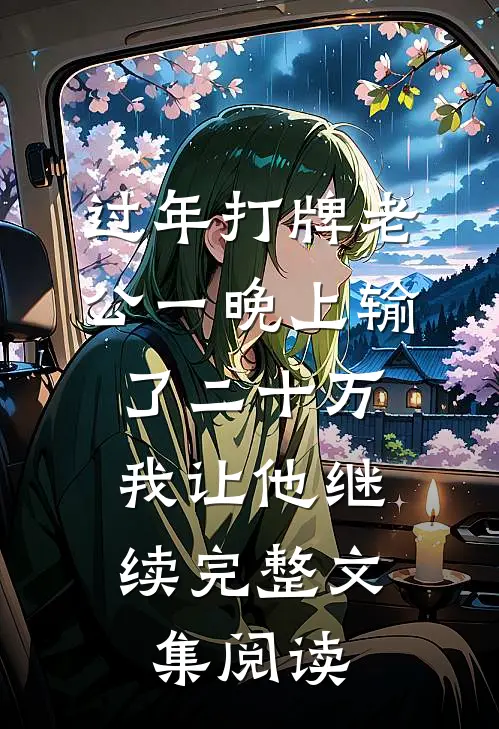 过年打牌老公一晚上输了二十万，我让他继续完整文集阅读