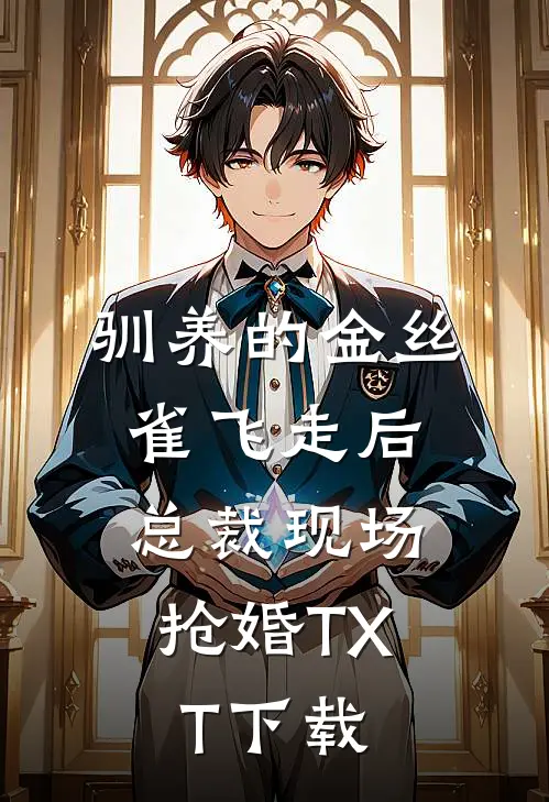 驯养的金丝雀飞走后，总裁现场抢婚TXT下载
