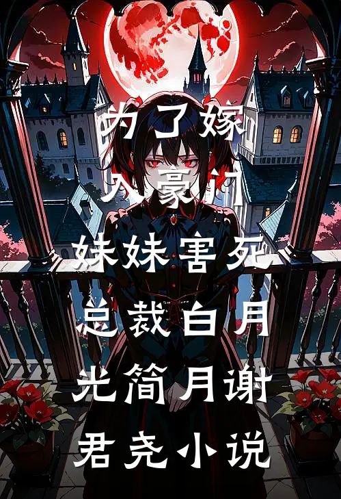 为了嫁入豪门，妹妹害死总裁白月光简月谢君尧小说