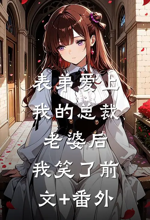 表弟爱上我的总裁老婆后，我笑了前文+番外