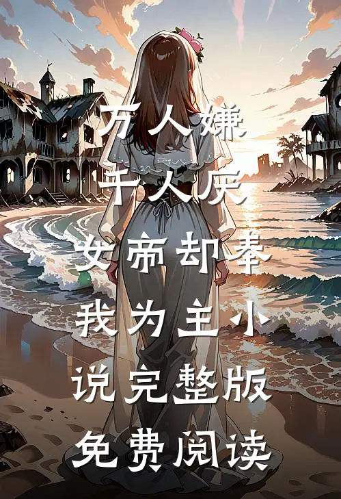万人嫌千人厌，女帝却奉我为主小说完整版免费阅读