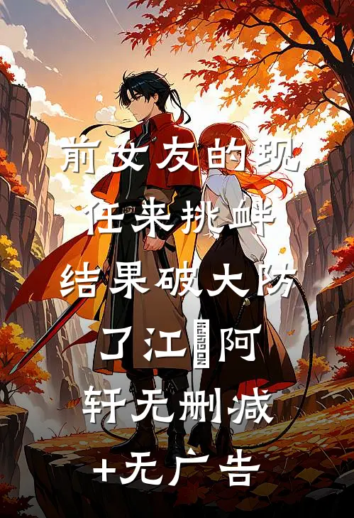 前女友的现任来挑衅，结果破大防了江玥阿轩无删减+无广告