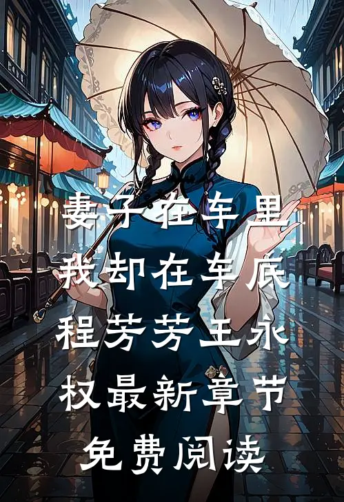 妻子在车里，我却在车底程芳芳王永权最新章节免费阅读