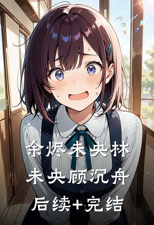 余烬未央林未央顾沉舟后续+完结