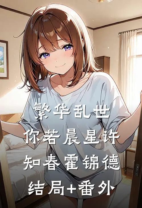 繁华乱世，你若晨星许知春霍锦德结局+番外