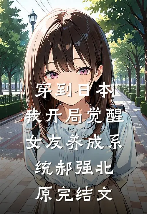 穿到日本，我开局觉醒女友养成系统郝强北原完结文