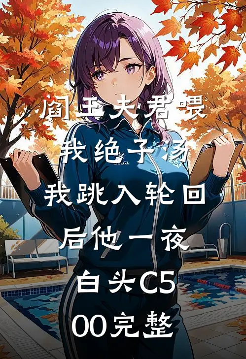 阎王夫君喂我绝子汤，我跳入轮回后他一夜白头C500完整