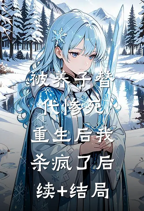 被养子替代惨死，重生后我杀疯了后续+结局