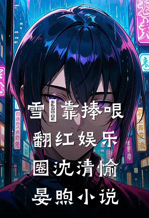 雪鸮靠捧哏翻红娱乐圈沈清愉晏煦小说